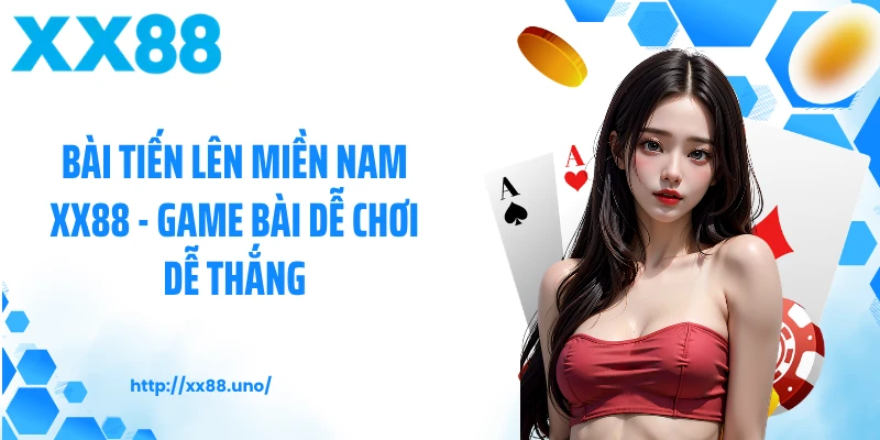 Bài Tiến Lên Miền Nam XX88 - Game Bài Dễ Chơi Dễ Thắng