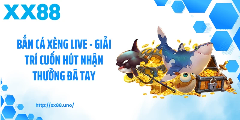 Bắn Cá Xèng Live - Giải Trí Cuốn Hút Nhận Thưởng Đã Tay