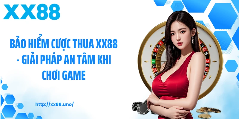 Bảo Hiểm Cược Thua XX88 - Giải Pháp An Tâm Khi Chơi Game
