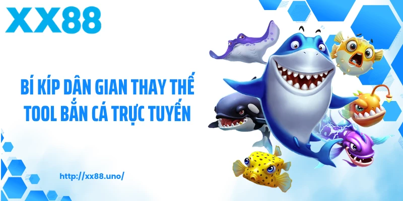 Bí kíp dân gian thay thế tool bắn cá trực tuyến