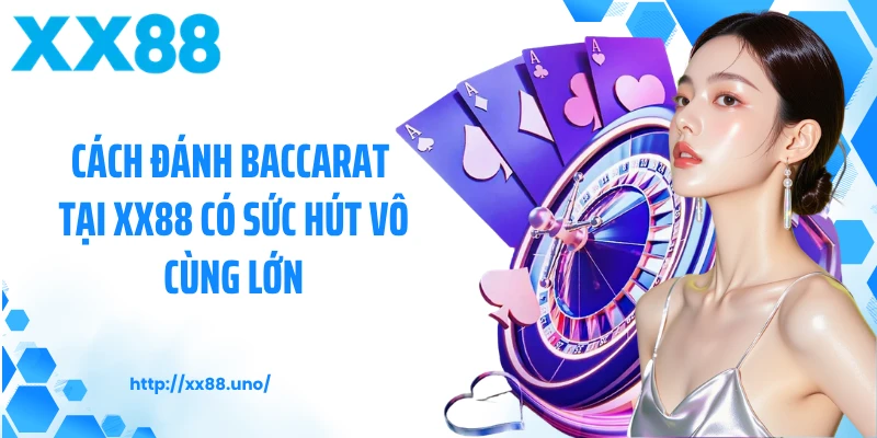 Cách đánh baccarat tại XX88 có sức hút vô cùng lớn