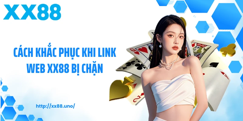 Cách khắc phục khi link web XX88 bị chặn