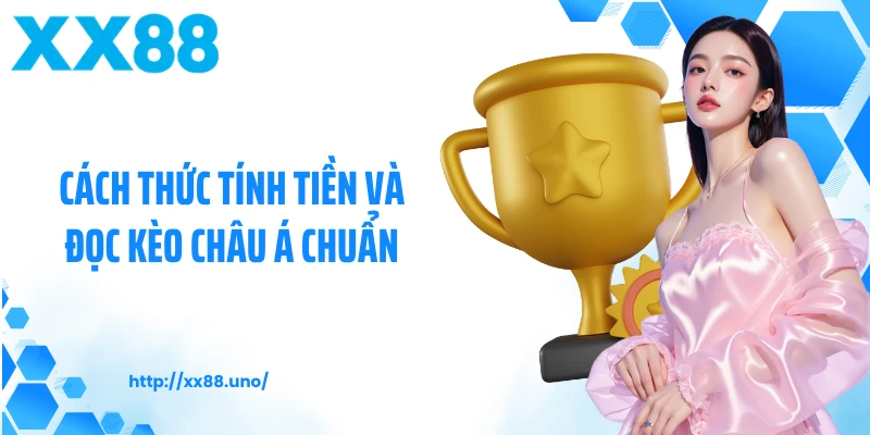 Cách thức tính tiền và đọc kèo châu Á chuẩn