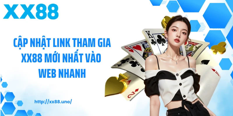 Cập Nhật Link Tham Gia XX88 Mới Nhất Vào Web Nhanh