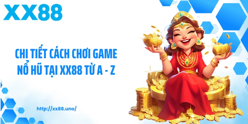 Chi tiết cách chơi game nổ hũ tại XX88 từ A - Z
