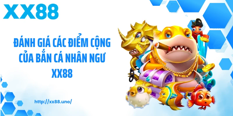 Đánh giá các điểm cộng của bắn cá nhân ngư XX88