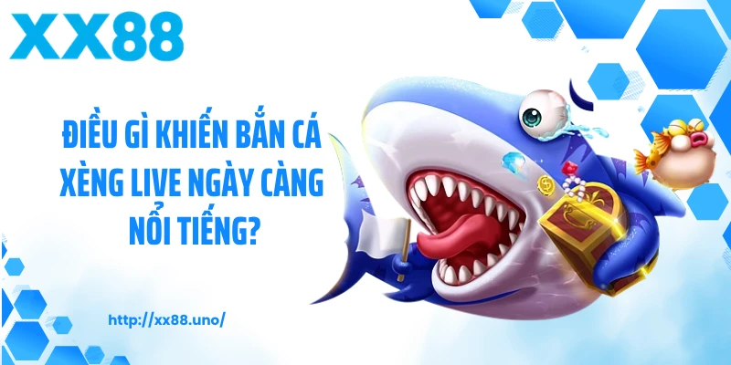 Điều gì khiến bắn cá xèng live ngày càng nổi tiếng?