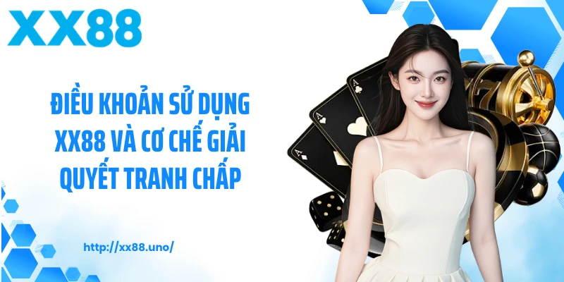 Điều khoản sử dụng XX88 và cơ chế giải quyết tranh chấp