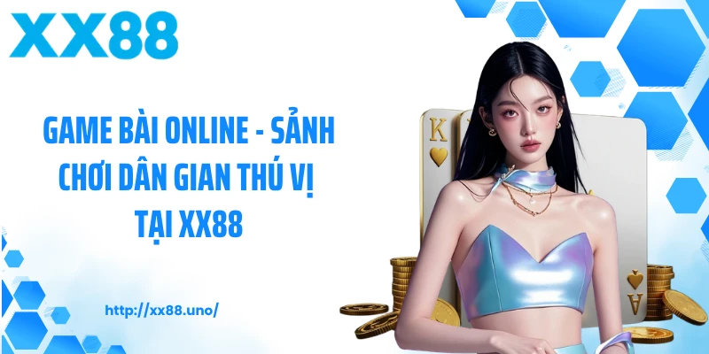 Game Bài Online - Sảnh Chơi Dân Gian Thú Vị Tại XX88