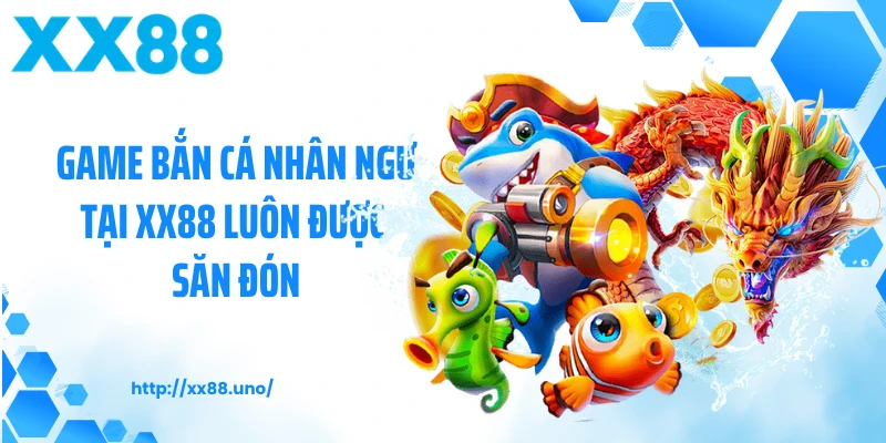 Game bắn cá nhân ngư tại XX88 luôn được săn đón