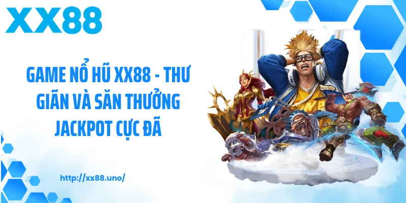 Game Nổ Hũ XX88 - Thư Giãn Và Săn Thưởng Jackpot Cực Đã