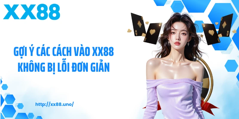 Gợi ý các cách vào XX88 không bị lỗi đơn giản