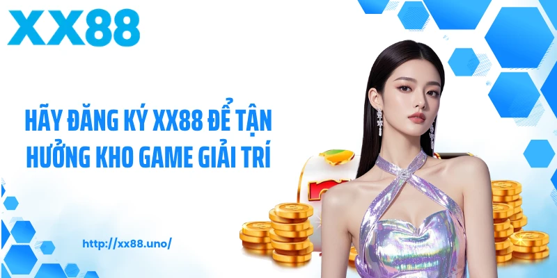 Hãy đăng ký XX88 để tận hưởng kho game giải trí