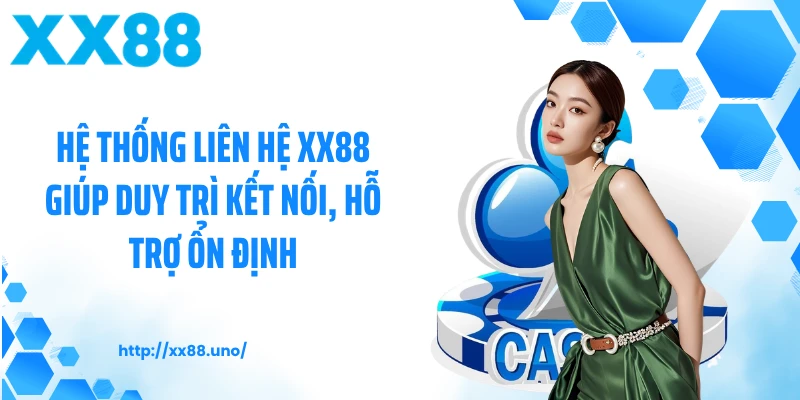 Hệ thống liên hệ XX88 giúp duy trì kết nối, hỗ trợ ổn định