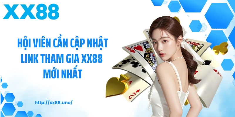 Hội viên cần cập nhật link tham gia XX88 mới nhất