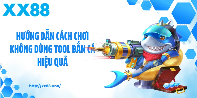 Hướng dẫn cách chơi không dùng tool bắn cá hiệu quả