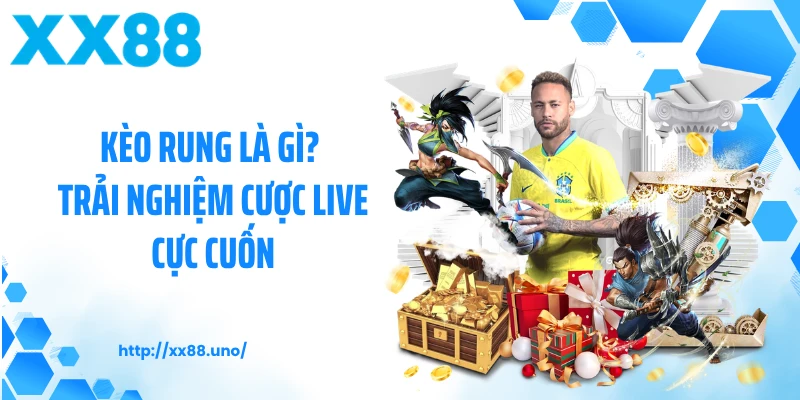 Kèo Rung Là Gì? Trải Nghiệm Cược Live Cực Cuốn