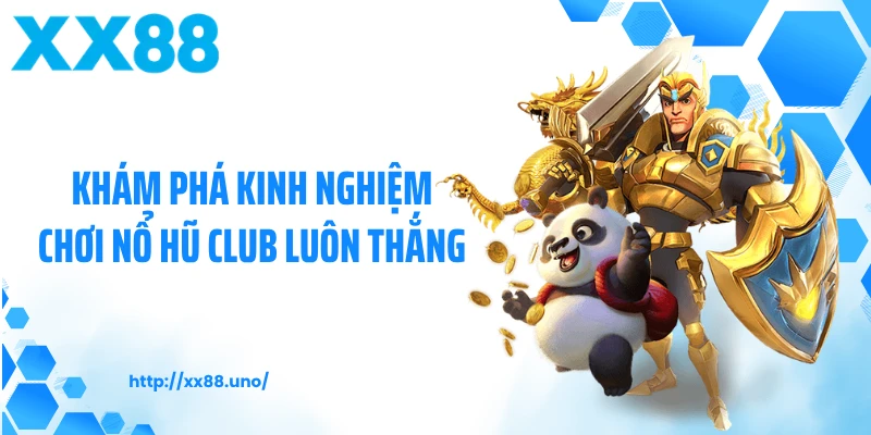 Khám phá kinh nghiệm chơi nổ hũ club luôn thắng