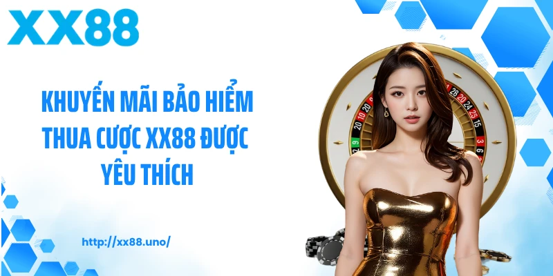 Khuyến mãi bảo hiểm thua cược XX88 được yêu thích