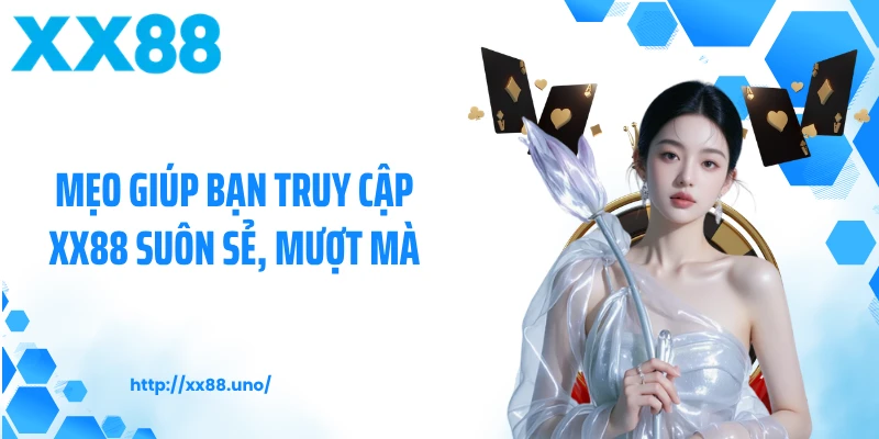 Mẹo giúp bạn truy cập XX88 suôn sẻ, mượt mà