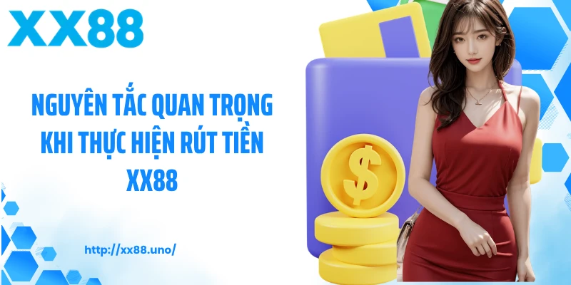 Nguyên tắc quan trọng khi thực hiện rút tiền XX88