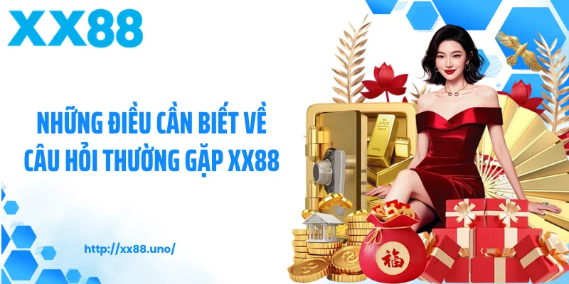 Những điều cần biết về câu hỏi thường gặp XX88