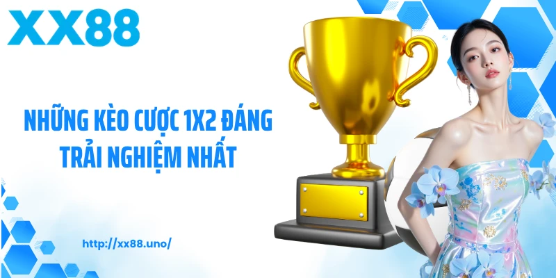 Những kèo cược 1x2 đáng trải nghiệm nhất