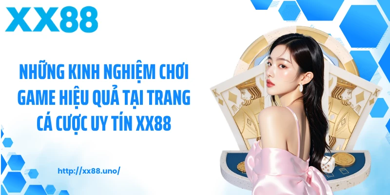 Những kinh nghiệm chơi game hiệu quả tại trang cá cược uy tín XX88