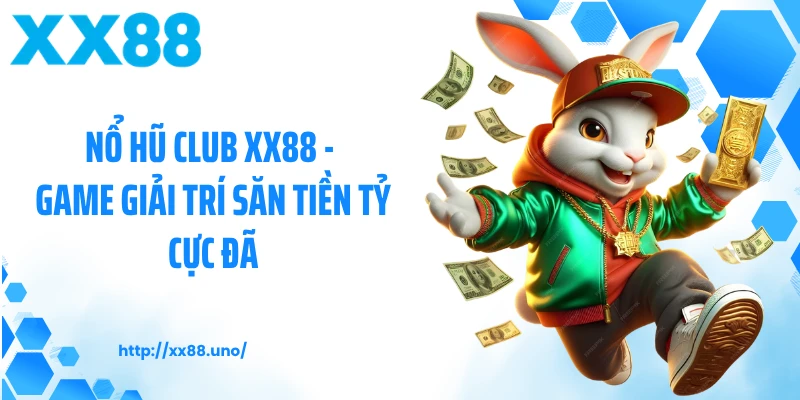 Nổ Hũ Club XX88 - Game Giải Trí Săn Tiền Tỷ Cực Đã