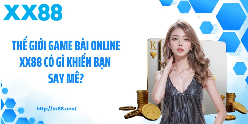 Thế giới game bài online XX88 có gì khiến bạn say mê?