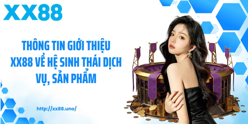 Thông tin giới thiệu XX88 về hệ sinh thái dịch vụ, sản phẩm