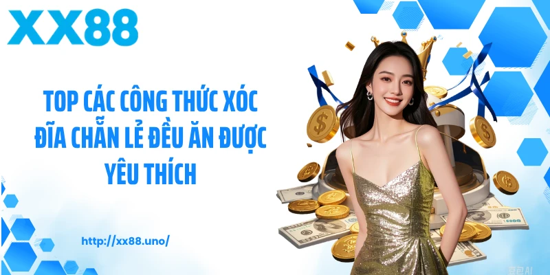 Top các công thức xóc đĩa chẵn lẻ đều ăn được yêu thích