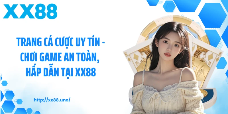 Trang Cá Cược Uy Tín - Chơi Game An Toàn, Hấp Dẫn Tại XX88