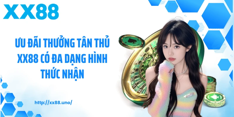 Ưu đãi thưởng tân thủ XX88 có đa dạng hình thức nhận