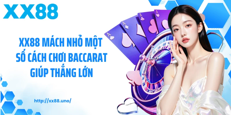 XX88 mách nhỏ một số cách chơi baccarat giúp thắng lớn