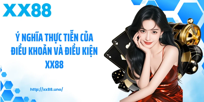 Ý nghĩa thực tiễn của điều khoản và điều kiện XX88