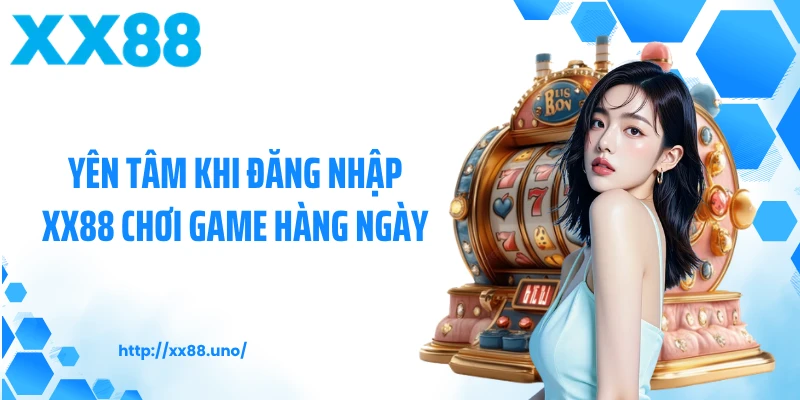 Yên tâm khi đăng nhập XX88 chơi game hàng ngày