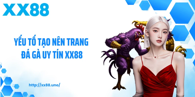 Yếu tố tạo nên trang đá gà uy tín XX88
