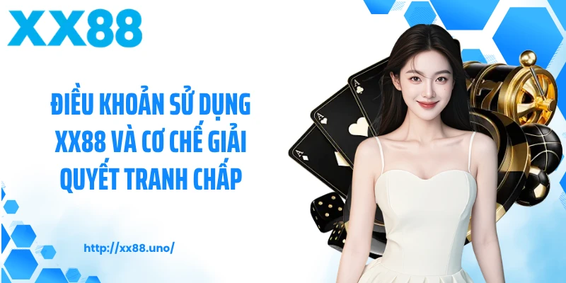 Điều khoản sử dụng XX88 và cơ chế giải quyết tranh chấp